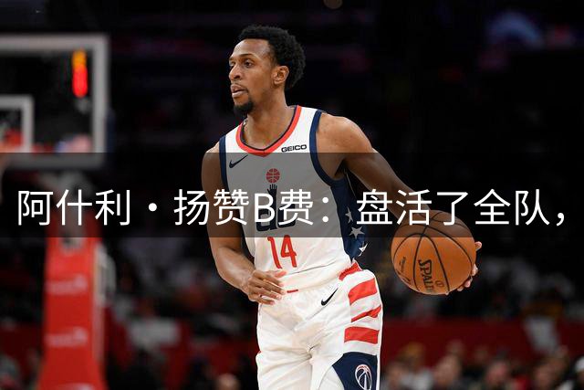 阿什利·扬赞B费：盘活了全队，被同行票选为PFA年度最佳绝非偶然